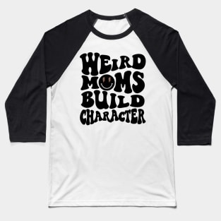 Weird Moms Build Character Mothers Day Baseball T-Shirt